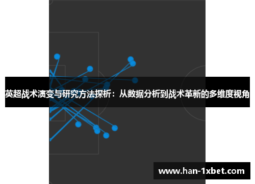 英超战术演变与研究方法探析:从数据分析到战术革新的多维度视角 英超战术演变与研究方法探析:从数据分析到战术革新的多维度视角