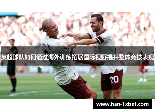 英超球队如何通过海外训练拓展国际视野提升整体竞技表现