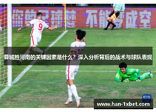 蓉城胜河南的关键因素是什么？深入分析背后的战术与球队表现