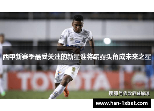 西甲新赛季最受关注的新星谁将崭露头角成未来之星 西甲新赛季最受关注的新星谁将崭露头角成未来之星