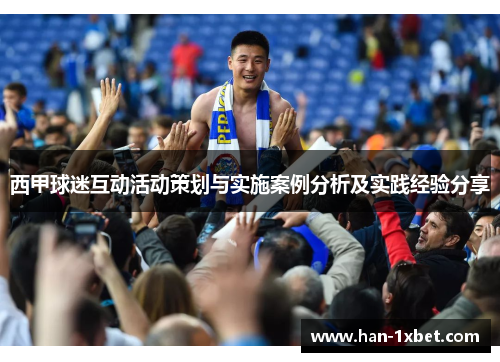 西甲球迷互动活动策划与实施案例分析及实践经验分享 西甲球迷互动活动策划与实施案例分析及实践经验分享