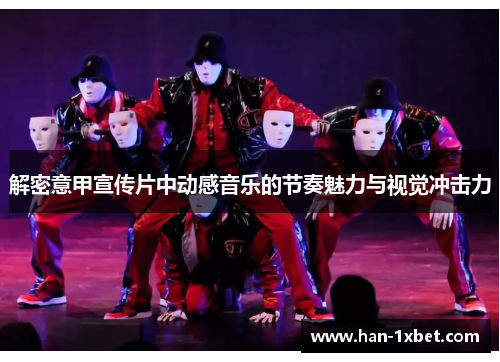 解密意甲宣传片中动感音乐的节奏魅力与视觉冲击力