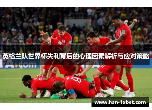 英格兰队世界杯失利背后的心理因素解析与应对策略