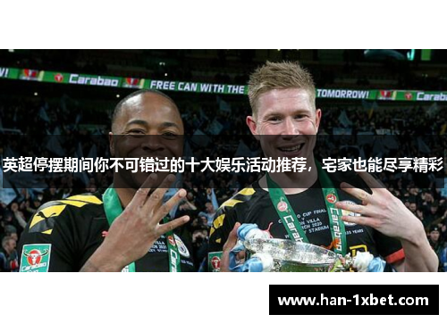 英超停摆期间你不可错过的十大娱乐活动推荐，宅家也能尽享精彩