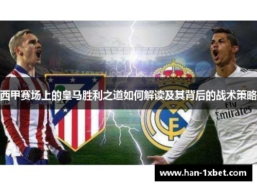 西甲赛场上的皇马胜利之道如何解读及其背后的战术策略