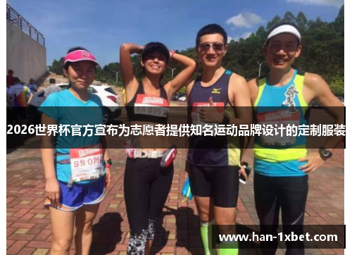 2026世界杯官方宣布为志愿者提供知名运动品牌设计的定制服装